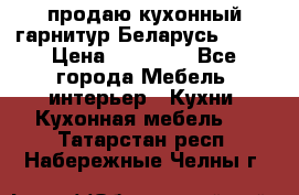 продаю кухонный гарнитур Беларусь 1000 › Цена ­ 12 800 - Все города Мебель, интерьер » Кухни. Кухонная мебель   . Татарстан респ.,Набережные Челны г.